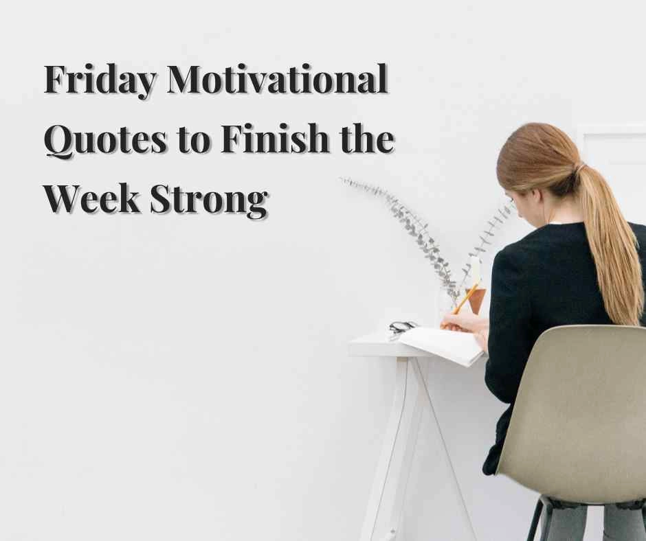 Friday Motivational Quotes to Finish the Week Strong