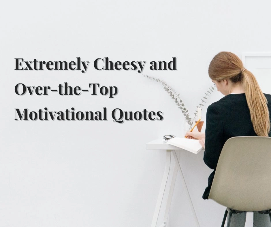 Extremely Cheesy and Over-the-Top Motivational Quotes