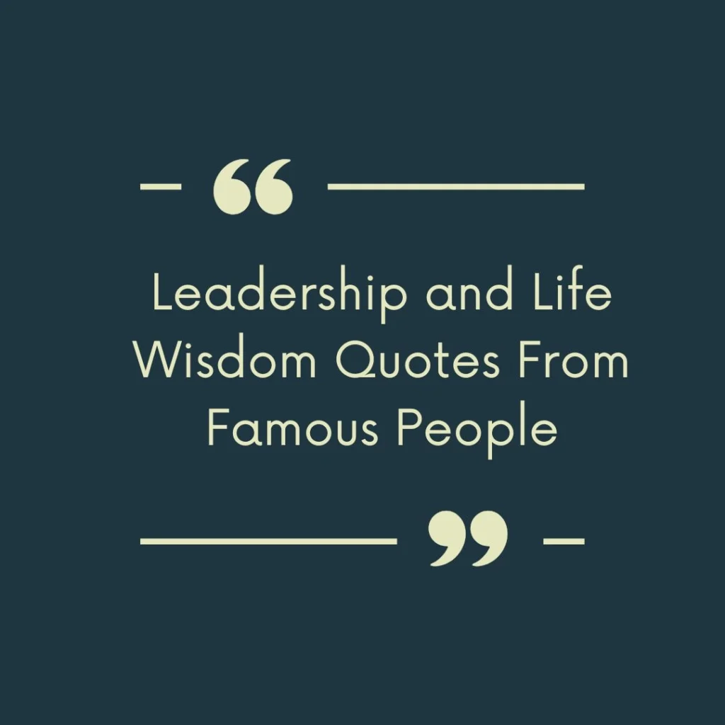 Leadership and Life Wisdom Quotes From Famous People