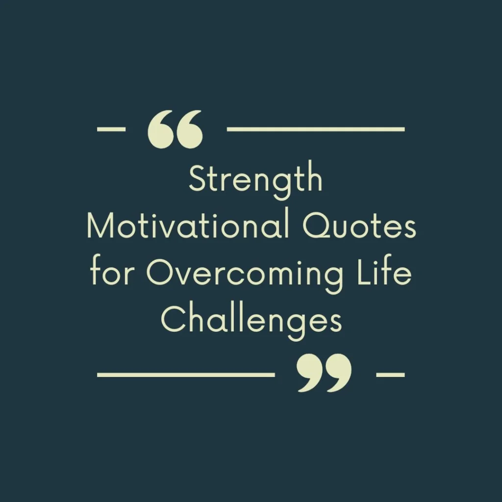  Strength Motivational Quotes for Overcoming Life Challenges