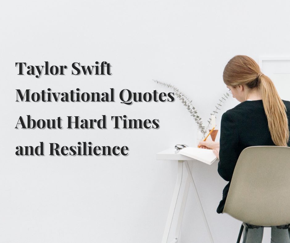 Taylor Swift Motivational Quotes About Hard Times and Resilience